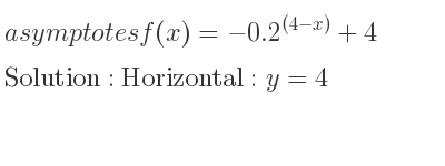 The asymptotes of f(x)=-0.2^{(4-x)}+4 is Horizontal: y=4